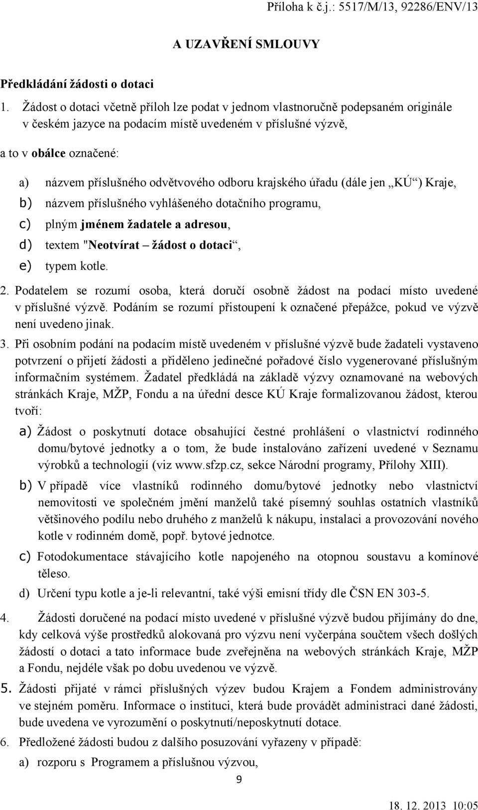 odvětvového odboru krajského úřadu (dále jen KÚ ) Kraje, b) názvem příslušného vyhlášeného dotačního programu, c) plným jménem žadatele a adresou, d) textem "Neotvírat žádost o dotaci, e) typem kotle.