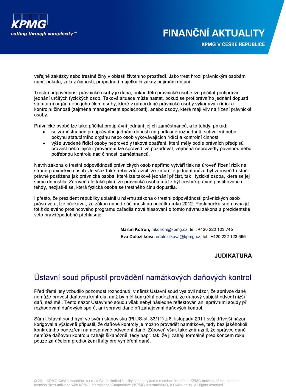 Taková situace může nastat, pokud se protiprávního jednání dopustí statutární orgán nebo jeho člen, osoby, které v rámci dané právnické osoby vykonávají řídící a kontrolní činnosti (zejména