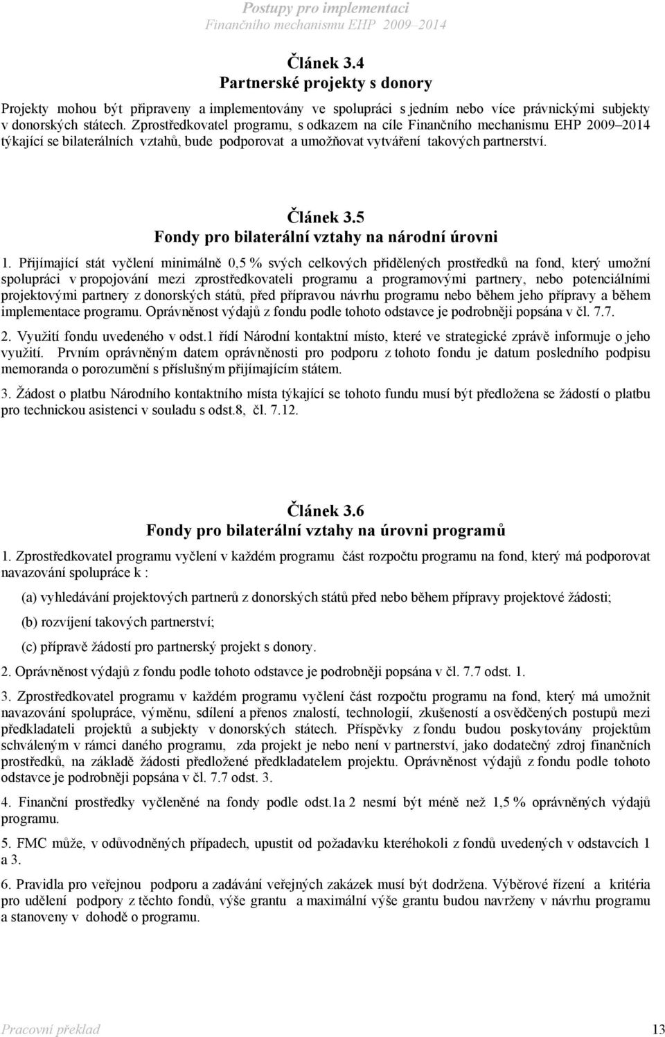 Přijímající stát vyčlení minimálně 0,5 % svých celkových přidělených prostředků na fond, který umožní spolupráci v propojování mezi zprostředkovateli programu a programovými partnery, nebo