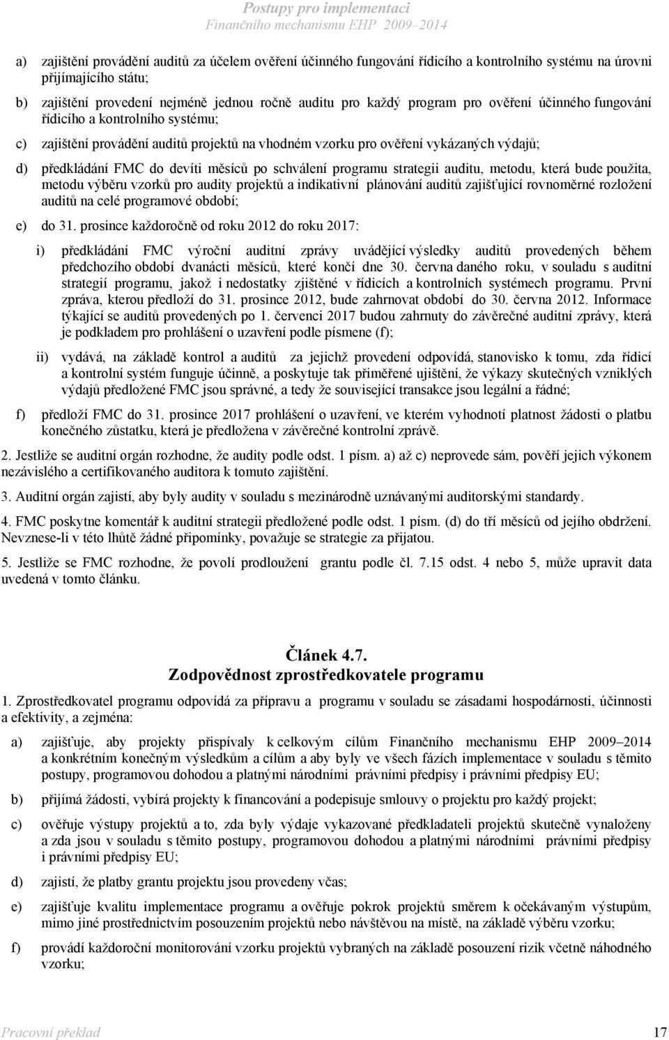 programu strategii auditu, metodu, která bude použita, metodu výběru vzorků pro audity projektů a indikativní plánování auditů zajišťující rovnoměrné rozložení auditů na celé programové období; e) do