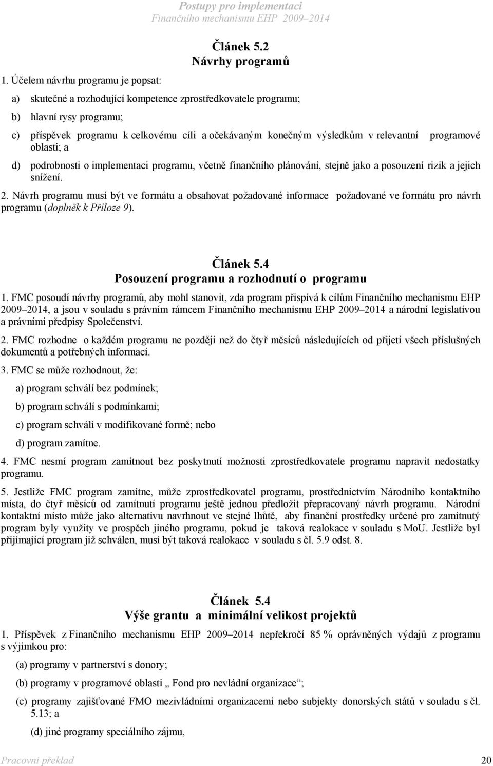 programové oblasti; a d) podrobnosti o implementaci programu, včetně finančního plánování, stejně jako a posouzení rizik a jejich snížení. 2.