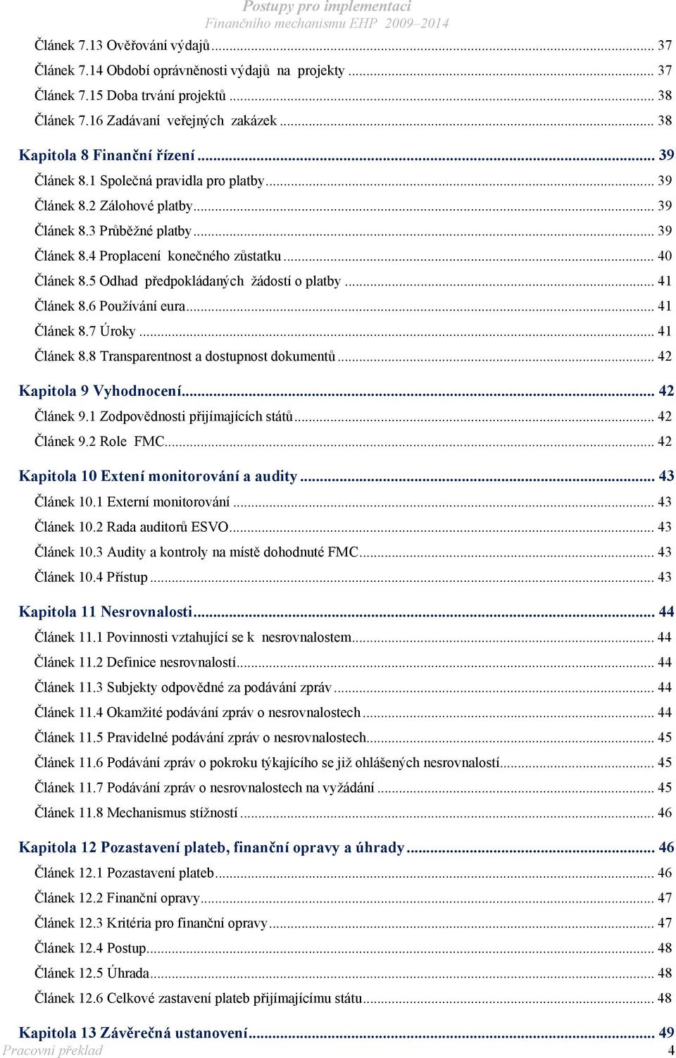 .. 40 Článek 8.5 Odhad předpokládaných žádostí o platby... 41 Článek 8.6 Používání eura... 41 Článek 8.7 Úroky... 41 Článek 8.8 Transparentnost a dostupnost dokumentů... 42 Kapitola 9 Vyhodnocení.