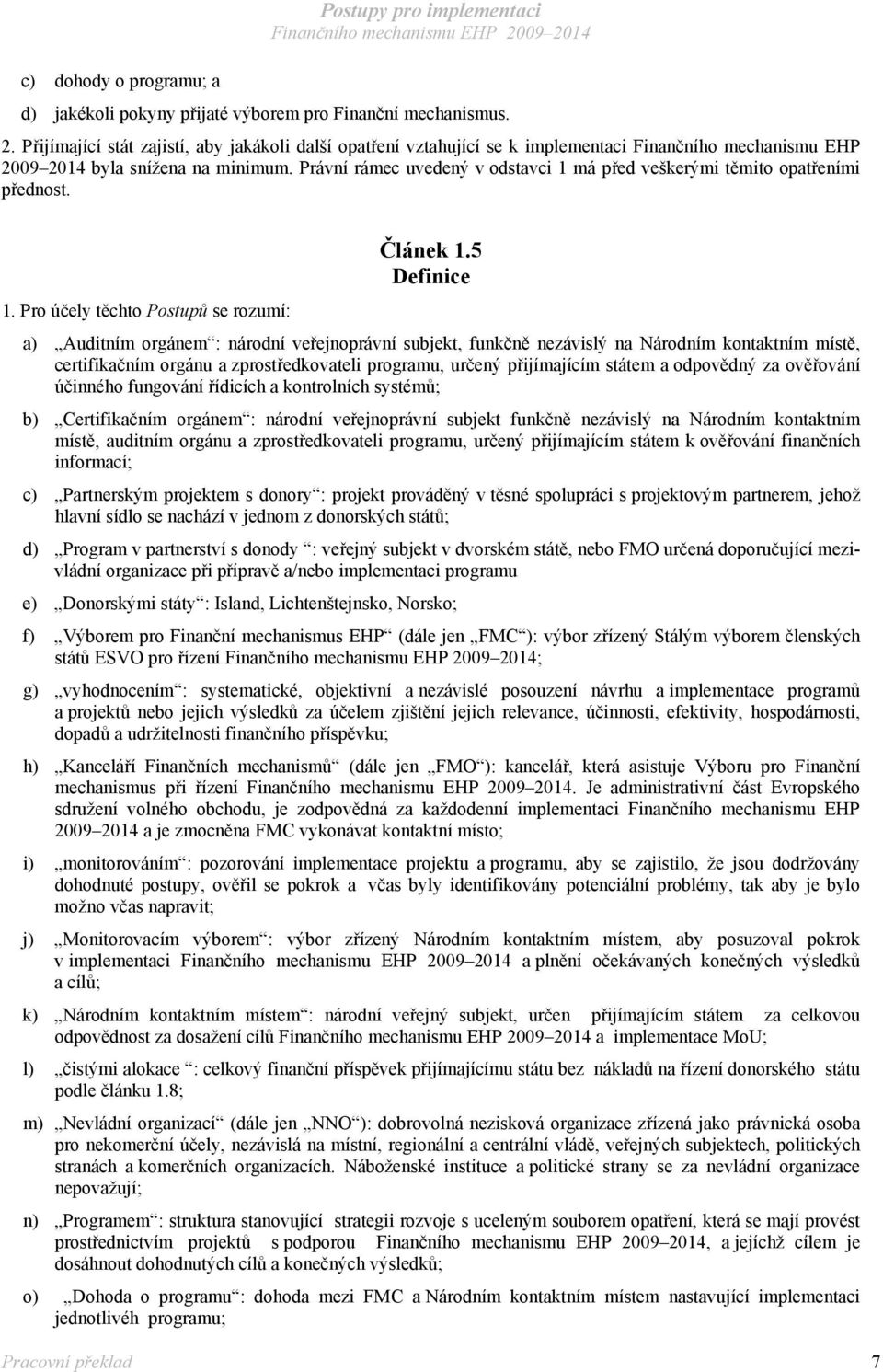 Právní rámec uvedený v odstavci 1 má před veškerými těmito opatřeními přednost. 1. Pro účely těchto Postupů se rozumí: Článek 1.