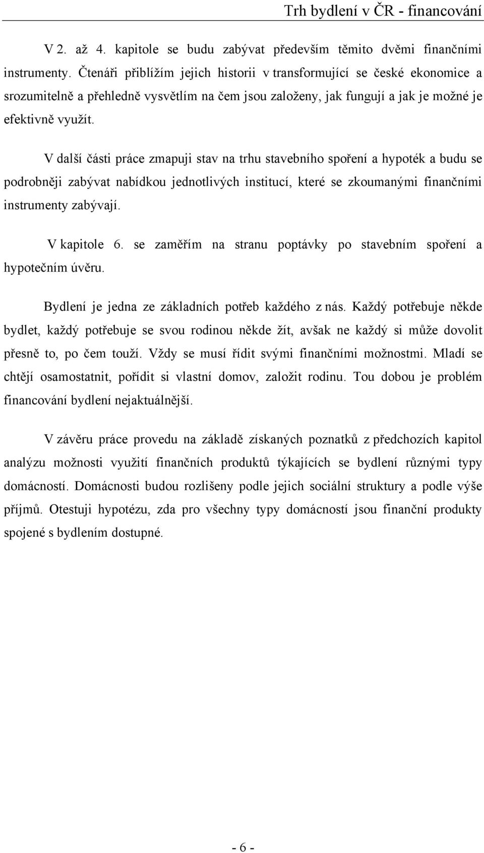 V další ásti práce zmapuji stav na trhu stavebního spo ení a hypoték a budu se podrobn ji zabývat nabídkou jednotlivých institucí, které se zkoumanými finan ními instrumenty zabývají. V kapitole 6.