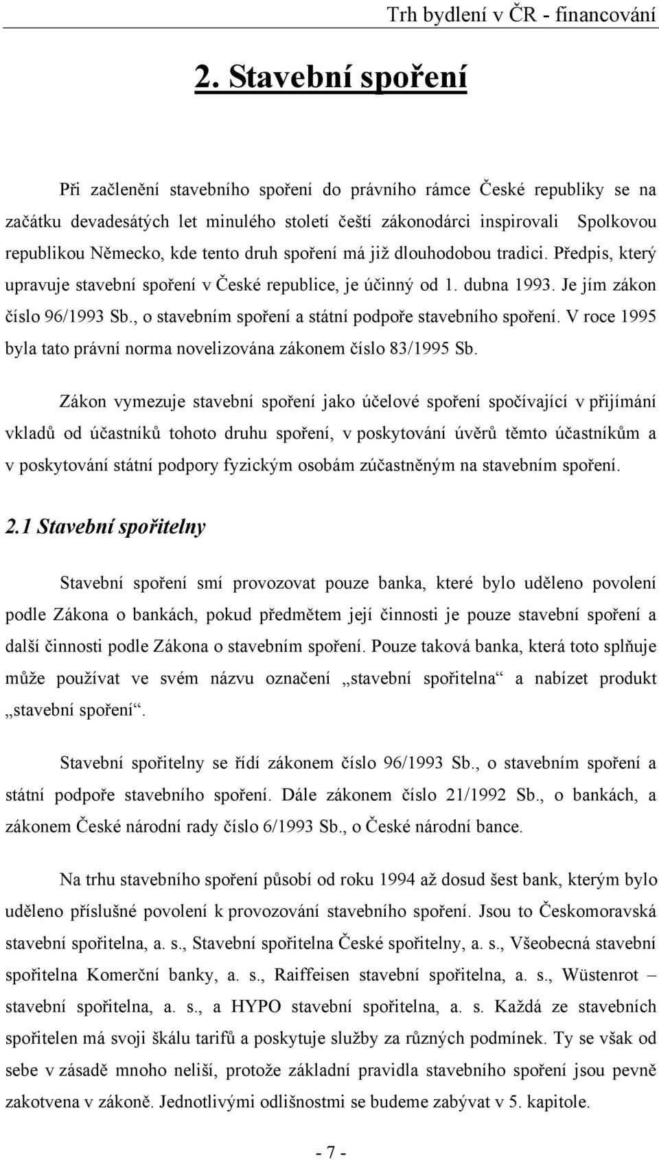 , o stavebním spo ení a státní podpo e stavebního spo ení. V roce 1995 byla tato právní norma novelizována zákonem íslo 83/1995 Sb.