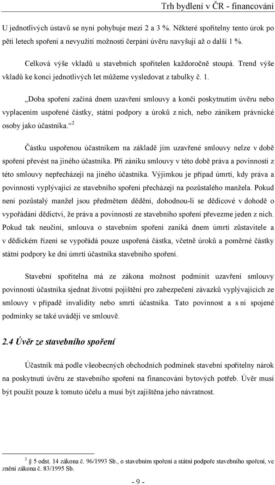 Doba spo ení za íná dnem uzav ení smlouvy a kon í poskytnutím úv ru nebo vyplacením uspo ené ástky, státní podpory a úrok z nich, nebo zánikem právnické osoby jako ú astníka.