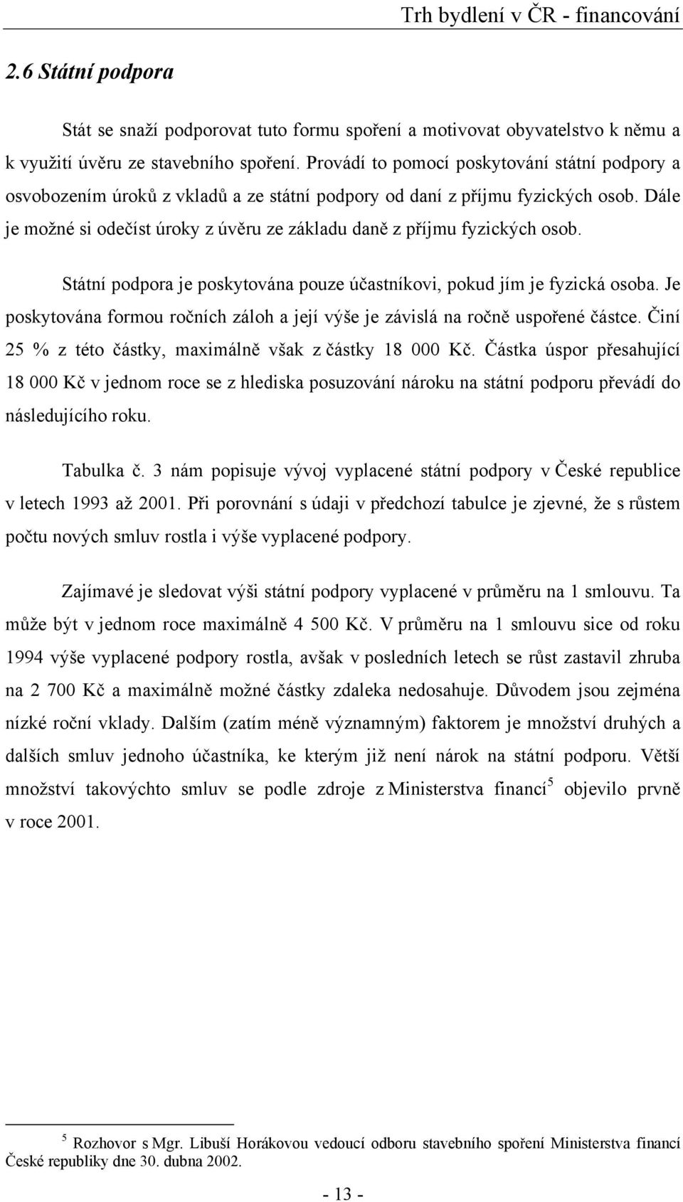 Dále je možné si ode íst úroky z úv ru ze základu dan z p íjmu fyzických osob. Státní podpora je poskytována pouze ú astníkovi, pokud jím je fyzická osoba.