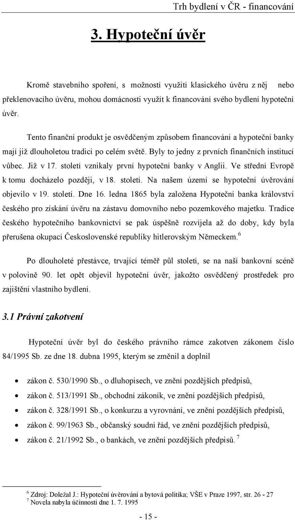 století vznikaly první hypote ní banky v Anglii. Ve st ední Evrop k tomu docházelo pozd ji, v 18. století. Na našem území se hypote ní úv rování objevilo v 19. století. Dne 16.