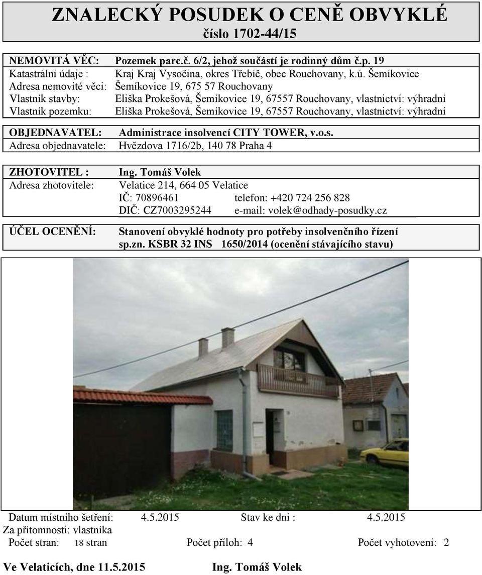 Šemíkovice Adresa nemovité věci: Šemíkovice 19, 675 57 Rouchovany Vlastník stavby: Eliška Prokešová, Šemíkovice 19, 67557 Rouchovany, vlastnictví: výhradní Vlastník pozemku: Eliška Prokešová,