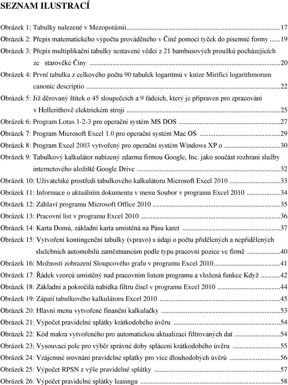 .. 20 Obrázek 4: První tabulka z celkového počtu 90 tabulek logaritmů v knize Mirifici logarithmorum canonic descriptio.