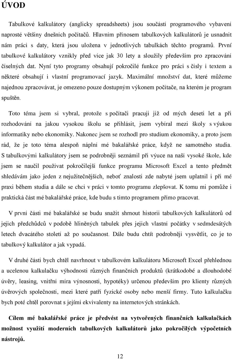 První tabulkové kalkulátory vznikly před více jak 30 lety a sloužily především pro zpracování číselných dat.