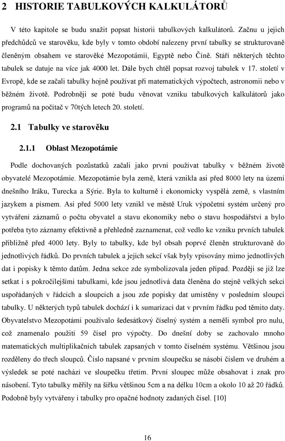 Stáří některých těchto tabulek se datuje na více jak 4000 let. Dále bych chtěl popsat rozvoj tabulek v 17.