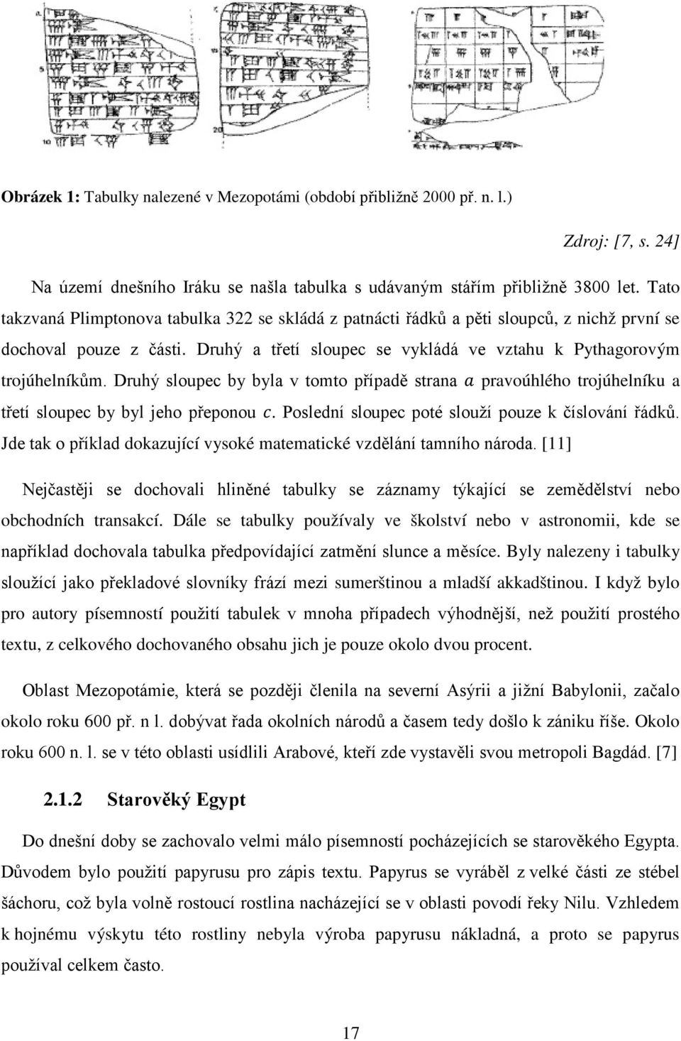 Druhý sloupec by byla v tomto případě strana a pravoúhlého trojúhelníku a třetí sloupec by byl jeho přeponou c. Poslední sloupec poté slouží pouze k číslování řádků.