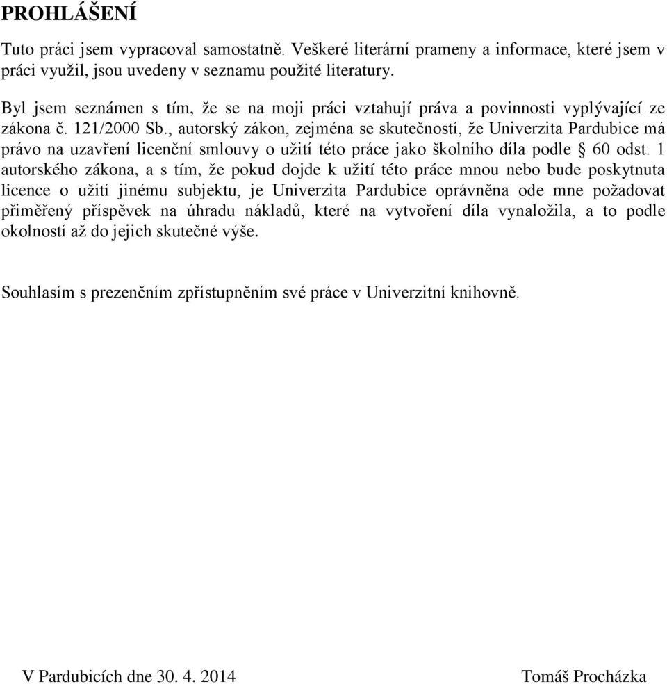 , autorský zákon, zejména se skutečností, že Univerzita Pardubice má právo na uzavření licenční smlouvy o užití této práce jako školního díla podle 60 odst.