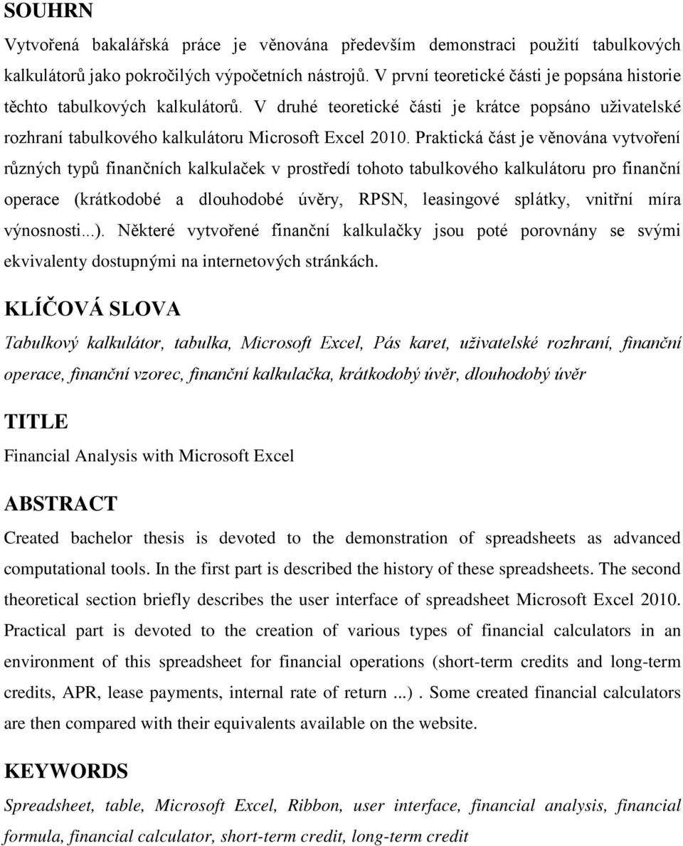 Praktická část je věnována vytvoření různých typů finančních kalkulaček v prostředí tohoto tabulkového kalkulátoru pro finanční operace (krátkodobé a dlouhodobé úvěry, RPSN, leasingové splátky,