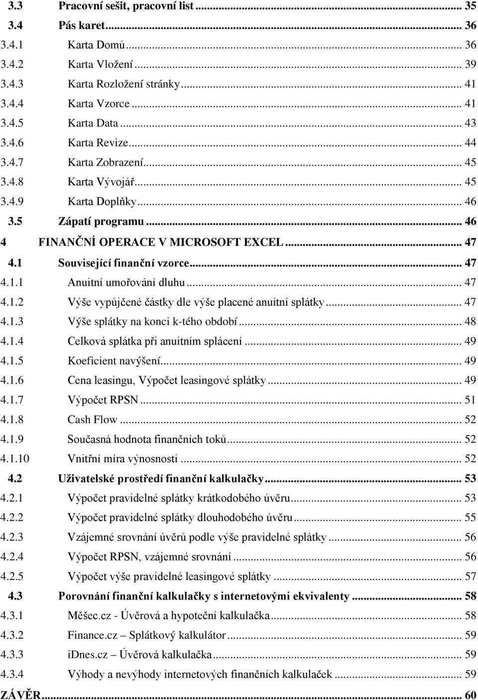 .. 47 4.1.2 Výše vypůjčené částky dle výše placené anuitní splátky... 47 4.1.3 Výše splátky na konci k-tého období... 48 4.1.4 Celková splátka při anuitním splácení... 49 4.1.5 Koeficient navýšení.