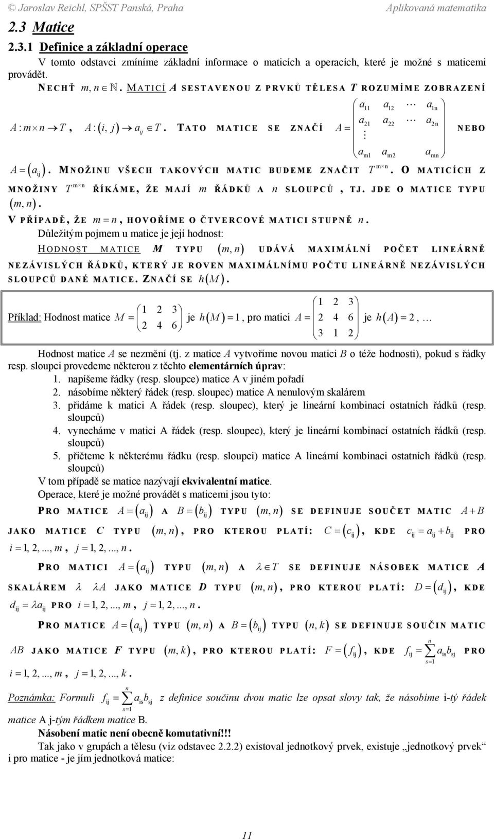 m n T Ř ÍKÁME, ŽE MAJÍ m Ř ÁDKŮ A n SLOUPCŮ, TJ JDE O MATICE TYPU V PŘ ÍPADĚ, ŽE m= n, HOVOŘ ÍME O Č TVERCOVÉ MATICI STUPNĚ n Důležitým pojmem u matice je její hodnost: H ODNOST MATICE M TYPU ( mn, )