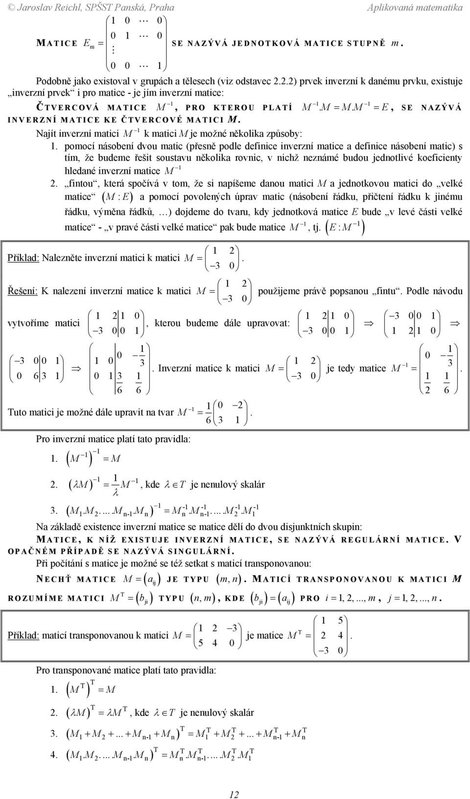 dvou matic (přesně podle definice inverzní matice a definice násobení matic) s tím, že budeme řešit soustavu několika rovnic, v nichž neznámé budou jednotlivé koeficienty hledané inverzní matice M