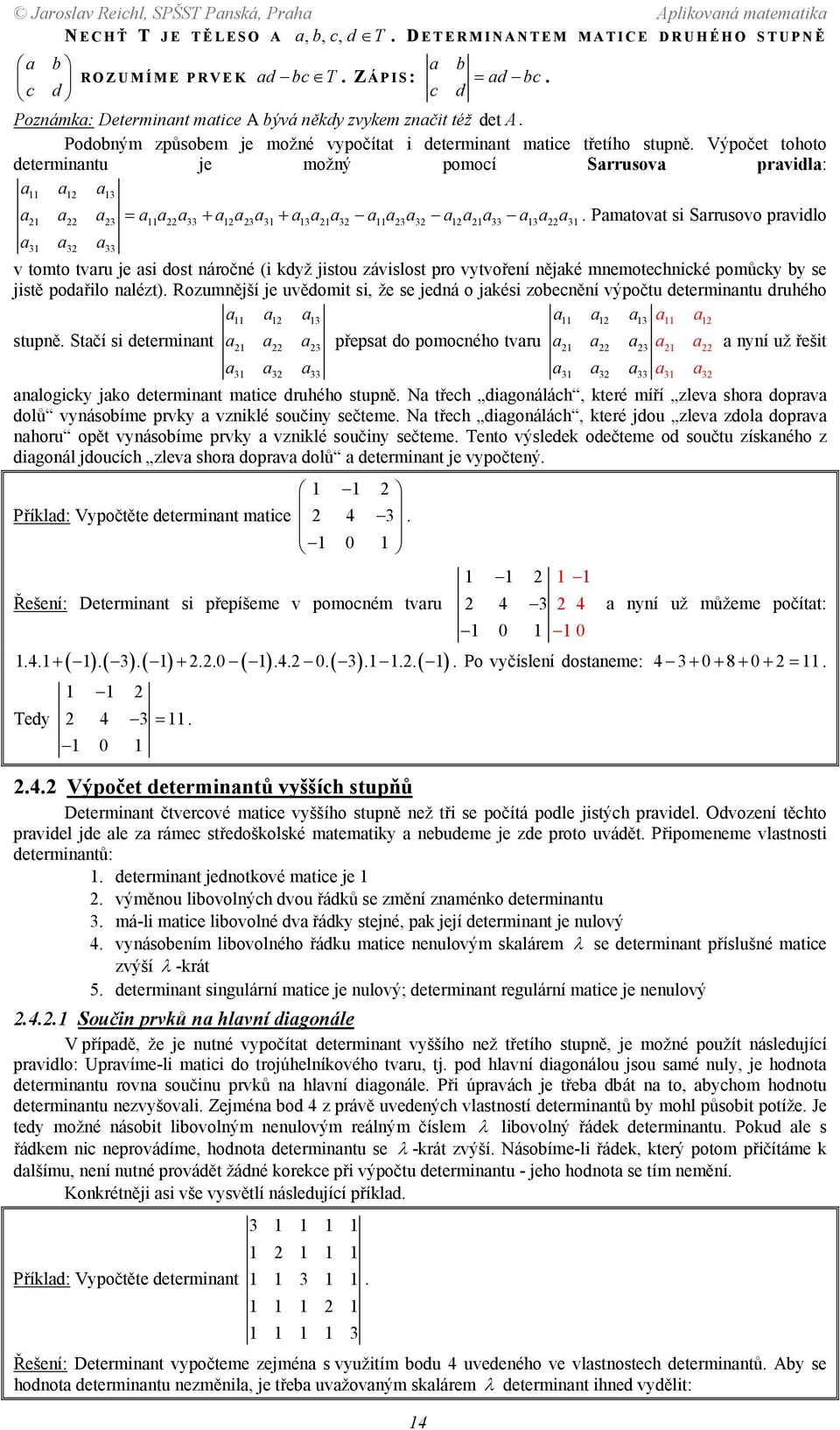 Sarrusovo pravidlo 3 33 3 3 3 3 3 3 33 3 3 a a a 3 3 33 v tomto tvaru je asi dost náročné (i když jistou závislost pro vytvoření nějaké mnemotechnické pomůcky by se jistě podařilo nalézt) Rozumnější