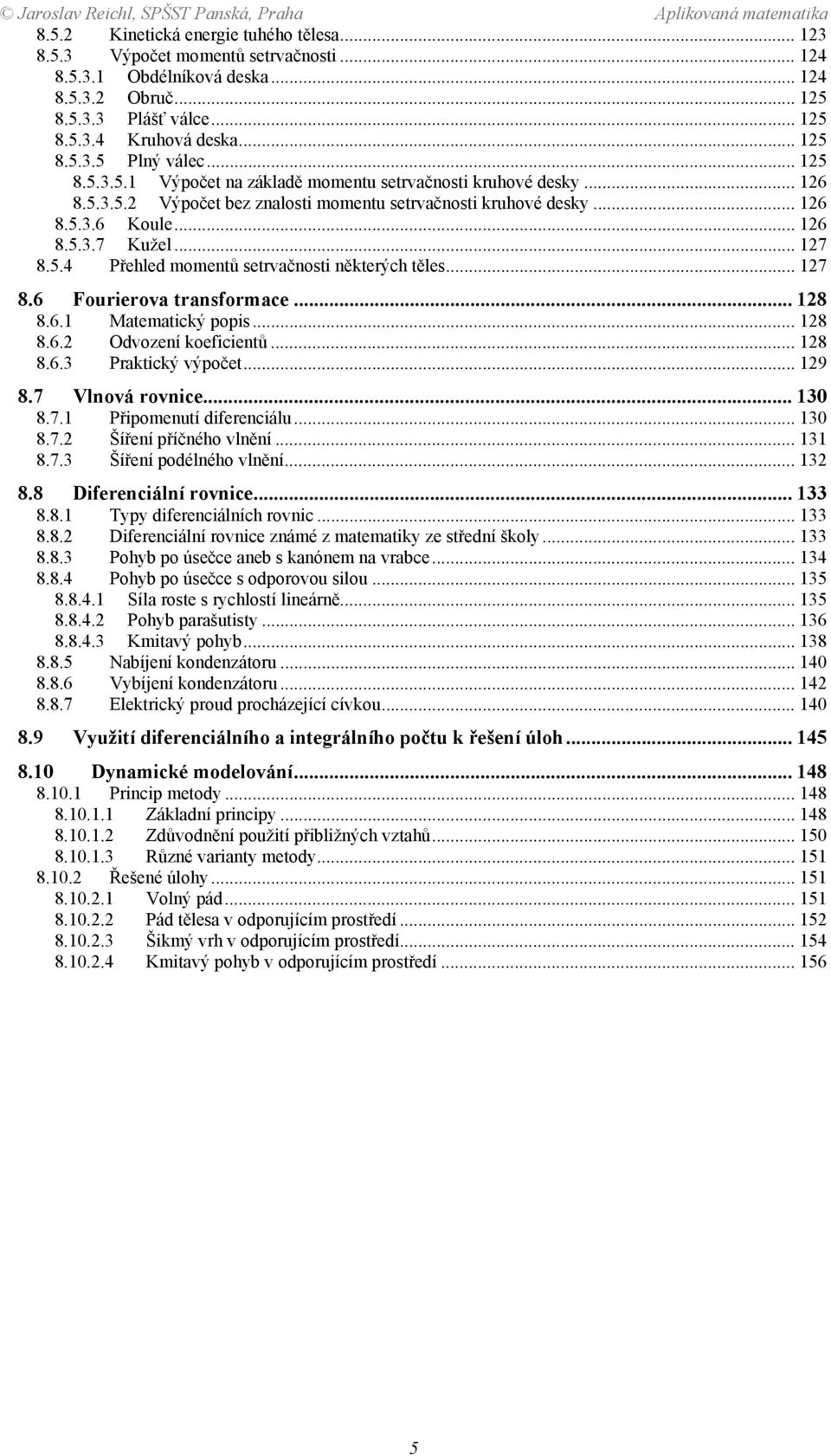 86 Matematický popis 8 86 Odvození koeficientů 8 863 Praktický výpočet 9 87 Vlnová rovnice 30 87 Připomenutí diferenciálu 30 87 Šíření příčného vlnění 3 873 Šíření podélného vlnění 3 88 Diferenciální