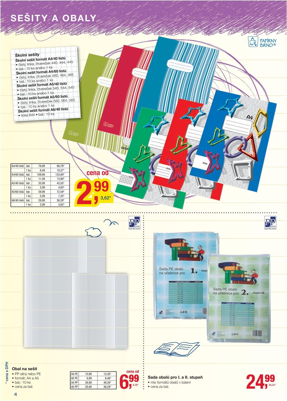 : 10 ks anebo 1 ks Školní sešit formát A6/40 listů linka 644 bal.: 10 ks 2 A4/40 listůbal.79, 96,79 * 1 ks8,49 10,27 * A4/60 listůbal.109, 133,09 * 1 ks11,49 13,90 * A5/40 listůbal.