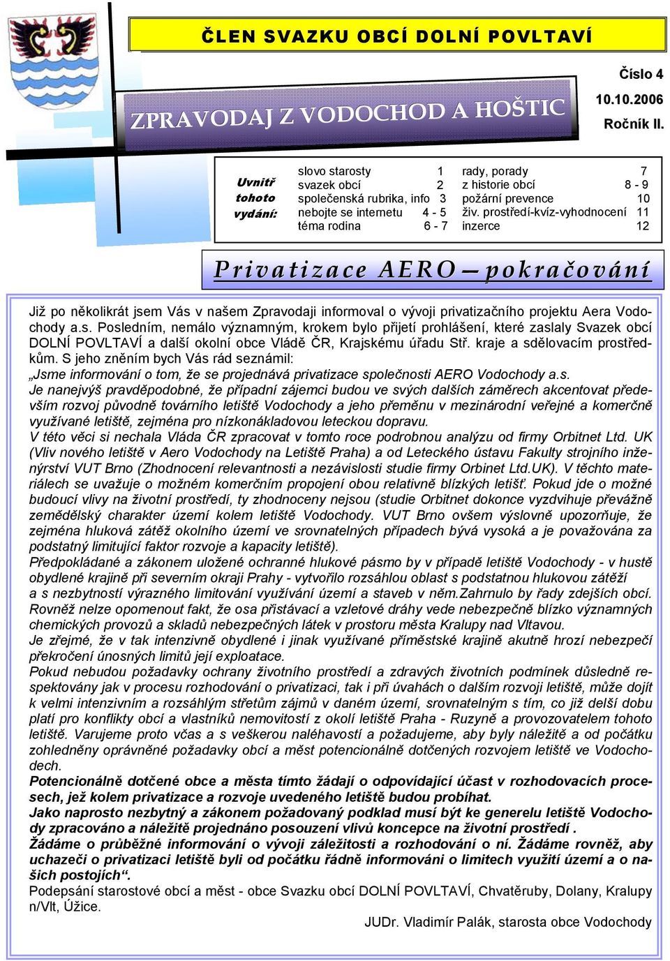 prostředí-kvíz-vyhodnocení 11 inzerce 12 Privatizace AERO pokračování Již po několikrát jsem Vás v našem Zpravodaji informoval o vývoji privatizačního projektu Aera Vodochody a.s. Posledním, nemálo významným, krokem bylo přijetí prohlášení, které zaslaly Svazek obcí DOLNÍ POVLTAVÍ a další okolní obce Vládě ČR, Krajskému úřadu Stř.