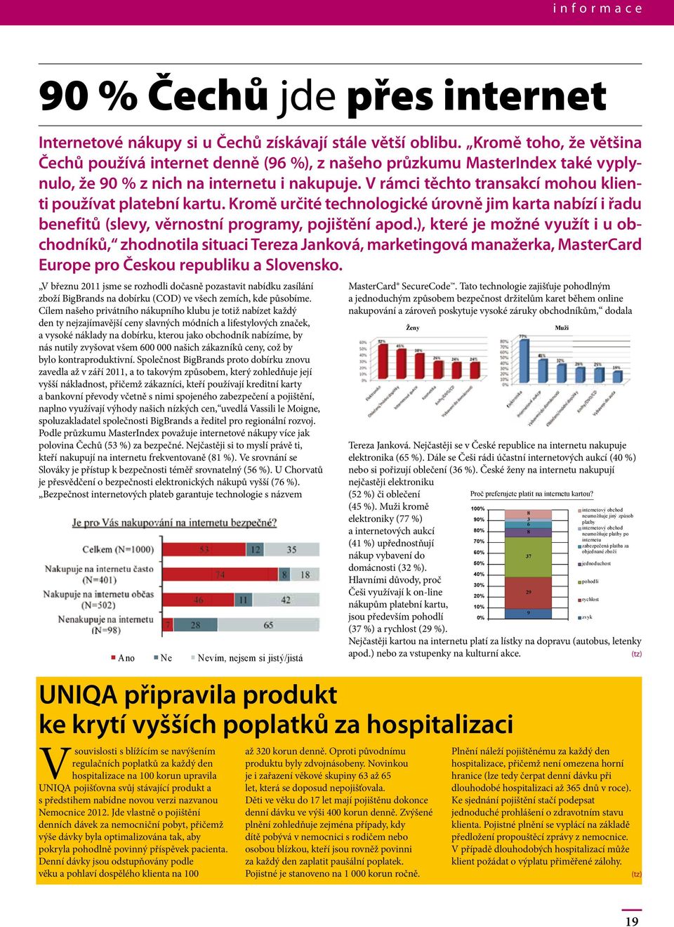 V rámci těchto transakcí mohou klienti používat platební kartu. Kromě určité technologické úrovně jim karta nabízí i řadu benefitů (slevy, věrnostní programy, pojištění apod.