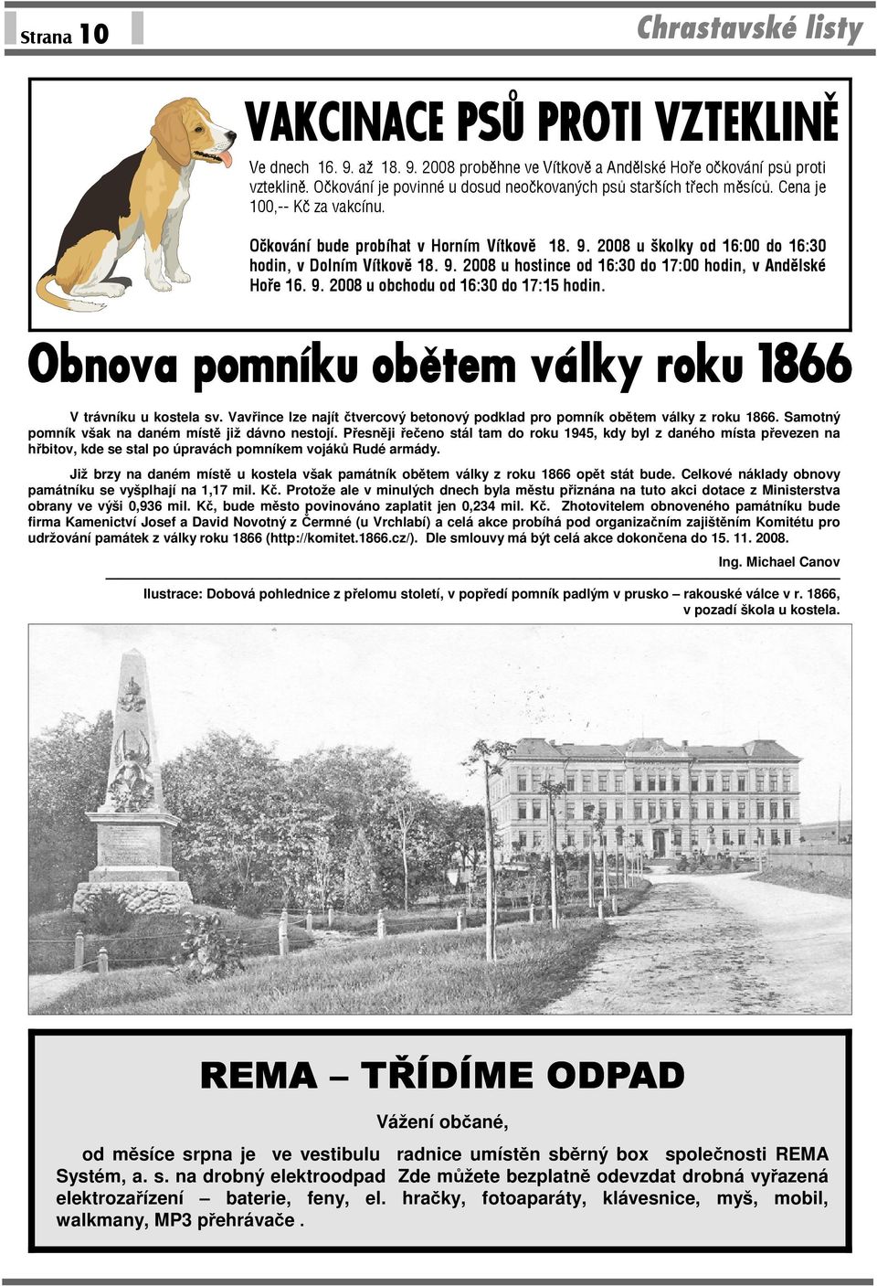 9. 2008 u obchodu od 16:30 do 17:15 hodin. V trávníku u kostela sv. Vavřince lze najít čtvercový betonový podklad pro pomník obětem války z roku 1866.