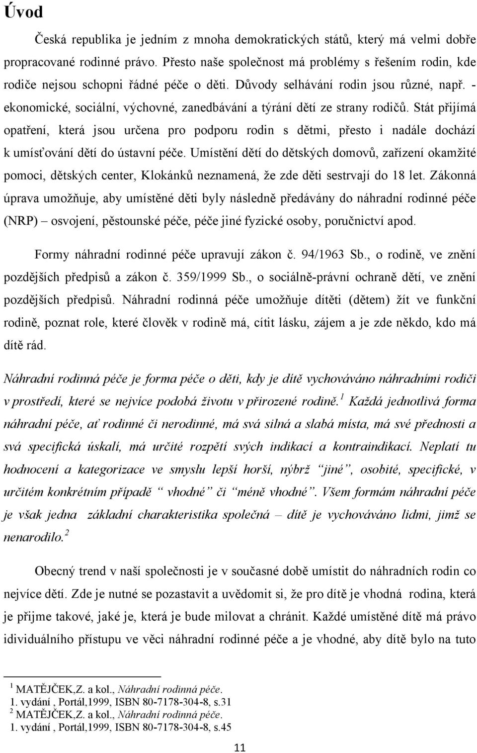 - ekonomické, sociální, výchovné, zanedbávání a týrání dětí ze strany rodičů.