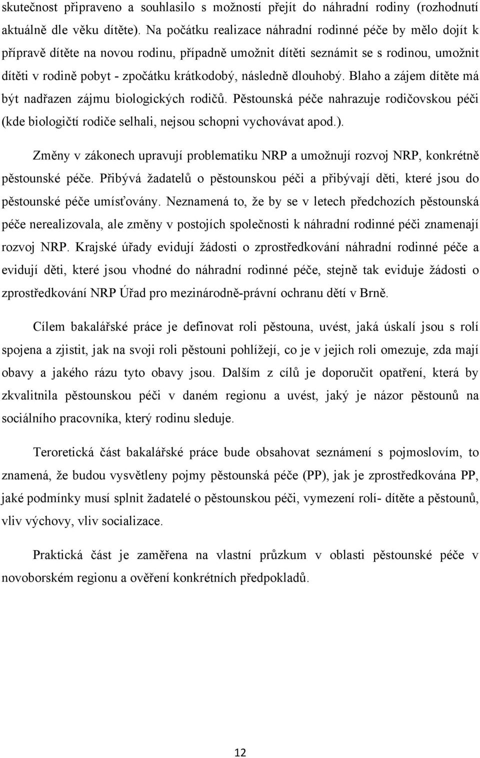 následně dlouhobý. Blaho a zájem dítěte má být nadřazen zájmu biologických rodičů. Pěstounská péče nahrazuje rodičovskou péči (kde biologičtí rodiče selhali, nejsou schopni vychovávat apod.).