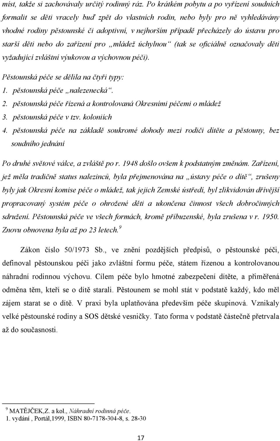 ústavu pro starší děti nebo do zařízení pro mládež úchylnou (tak se oficiálně označovaly děti vyžadující zvláštní výukovou a výchovnou péči). Pěstounská péče se dělila na čtyři typy: 1.