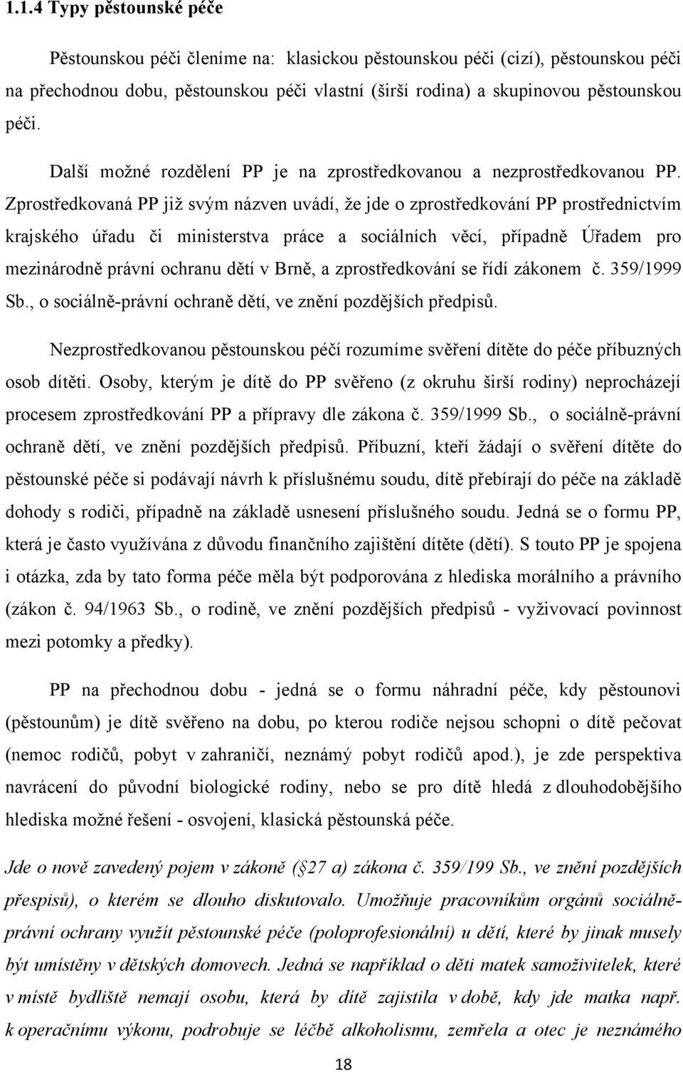 Zprostředkovaná PP již svým názven uvádí, že jde o zprostředkování PP prostřednictvím krajského úřadu či ministerstva práce a sociálních věcí, případně Úřadem pro mezinárodně právní ochranu dětí v