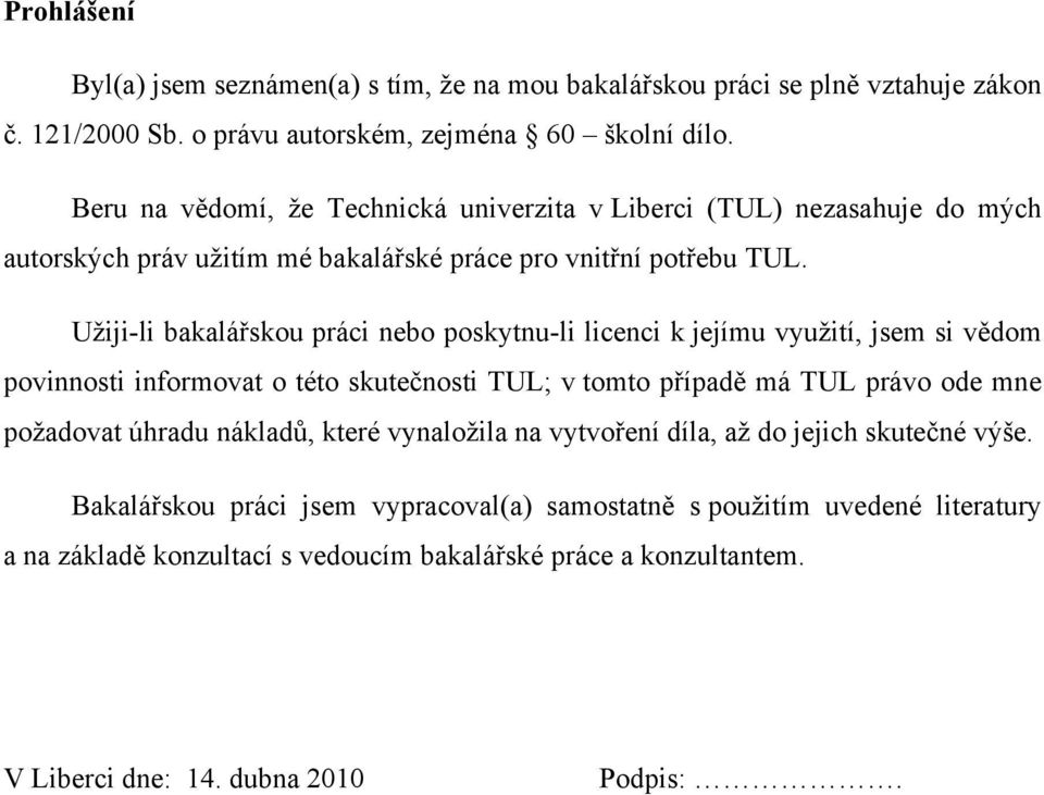 Užiji-li bakalářskou práci nebo poskytnu-li licenci k jejímu využití, jsem si vědom povinnosti informovat o této skutečnosti TUL; v tomto případě má TUL právo ode mne požadovat úhradu