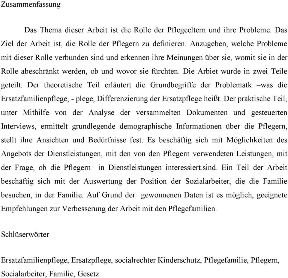 Die Arbiet wurde in zwei Teile geteilt. Der theoretische Teil erläutert die Grundbegriffe der Problematk was die Ersatzfamilienpflege, - plege, Differenzierung der Ersatzpflege heißt.