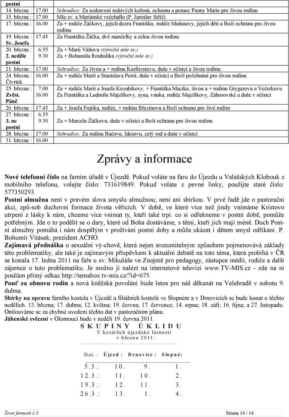 března : 2. neděle postní 6.55 9.30 Za + Marii Váňovu (výroční mše sv.) Za + Bohumila Roubalíka (výroční mše sv.) 21. března : 17.