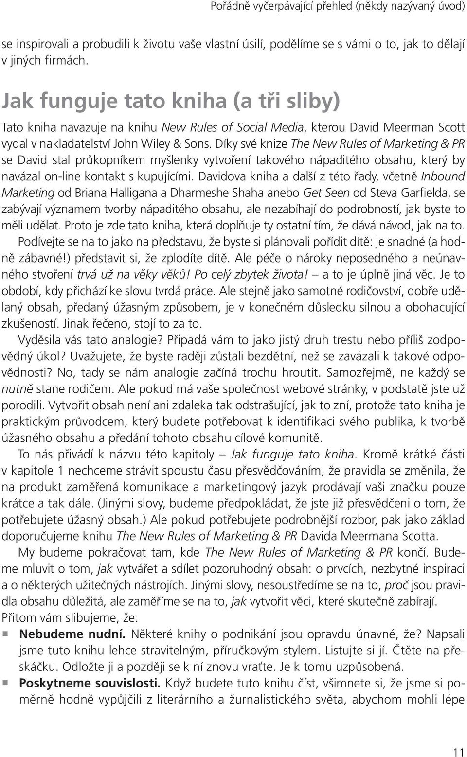 Díky své knize The New Rules of Marketing & PR se David stal průkopníkem myšlenky vytvoření takového nápaditého obsahu, který by navázal on-line kontakt s kupujícími.