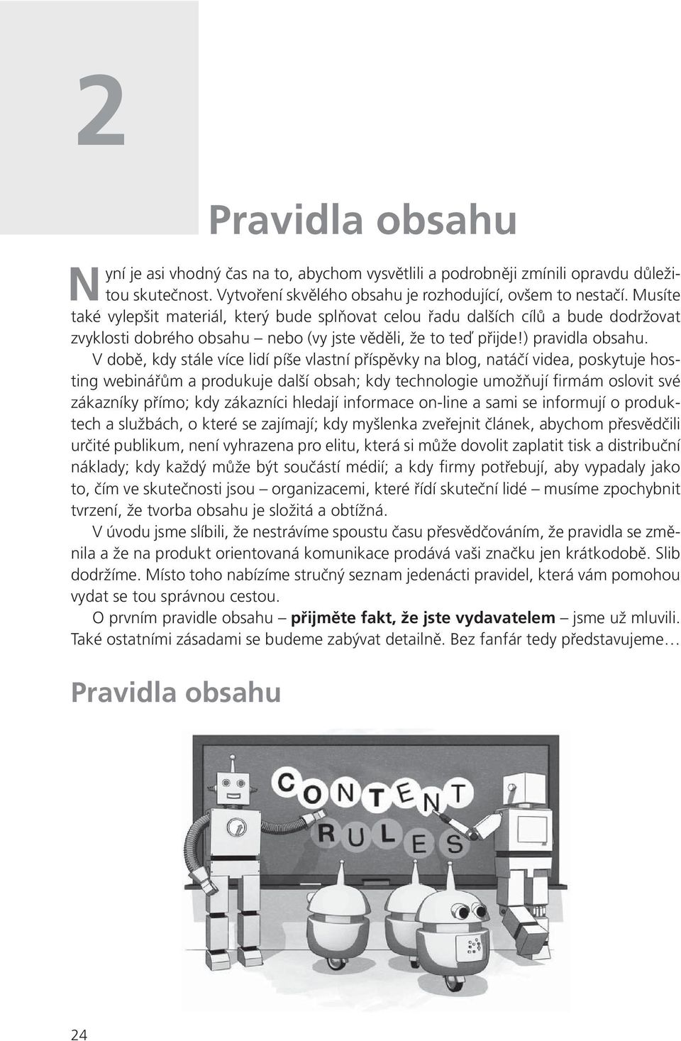 V době, kdy stále více lidí píše vlastní příspěvky na blog, natáčí videa, poskytuje hosting webinářům a produkuje další obsah; kdy technologie umožňují firmám oslovit své zákazníky přímo; kdy