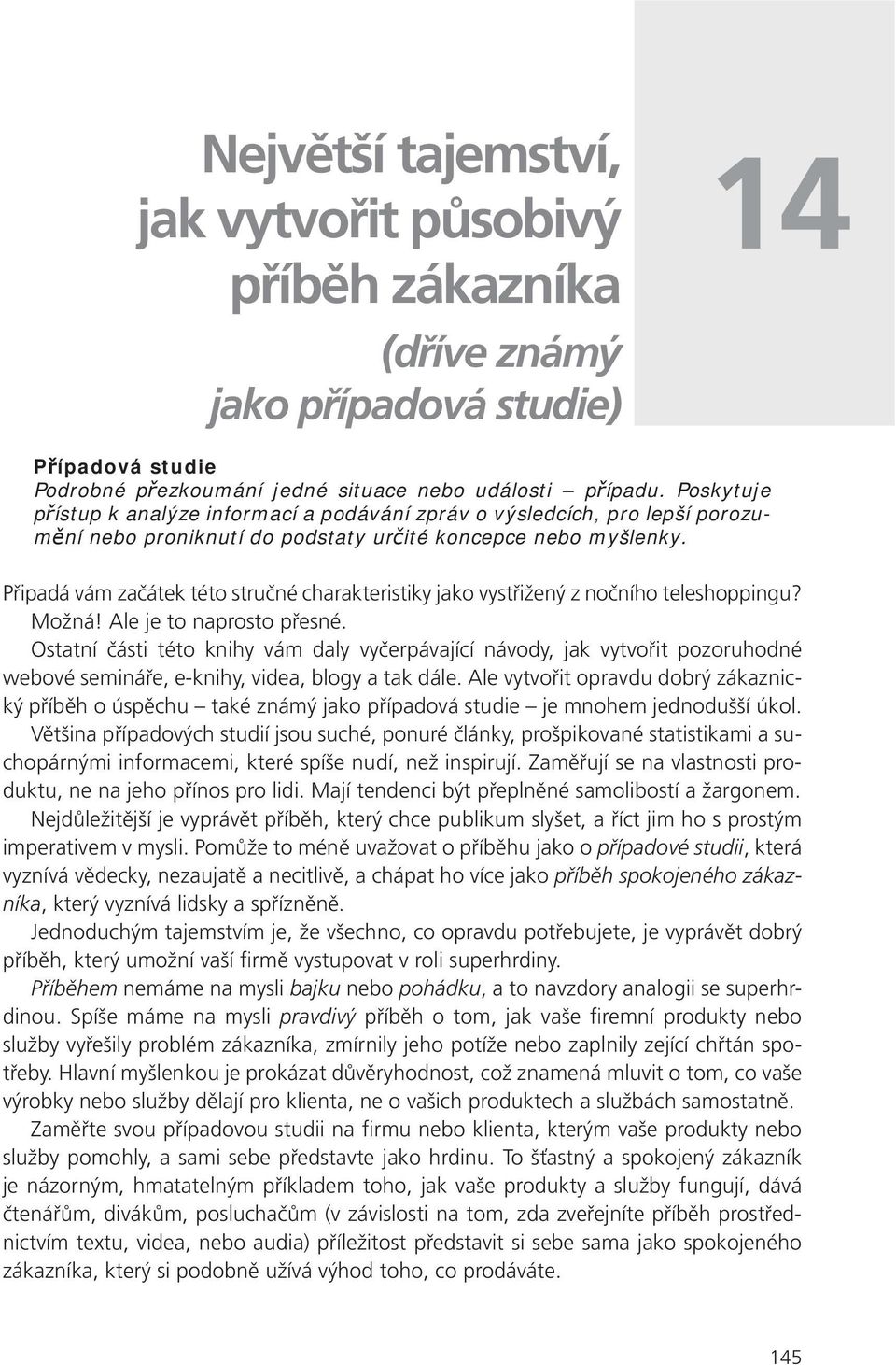 Připadá vám začátek této stručné charakteristiky jako vystřižený z nočního teleshoppingu? Možná! Ale je to naprosto přesné.