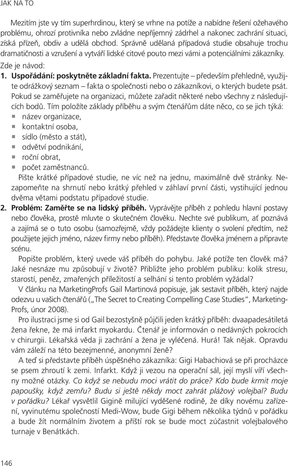 Uspořádání: poskytněte základní fakta. Prezentujte především přehledně, využijte odrážkový seznam fakta o společnosti nebo o zákazníkovi, o kterých budete psát.