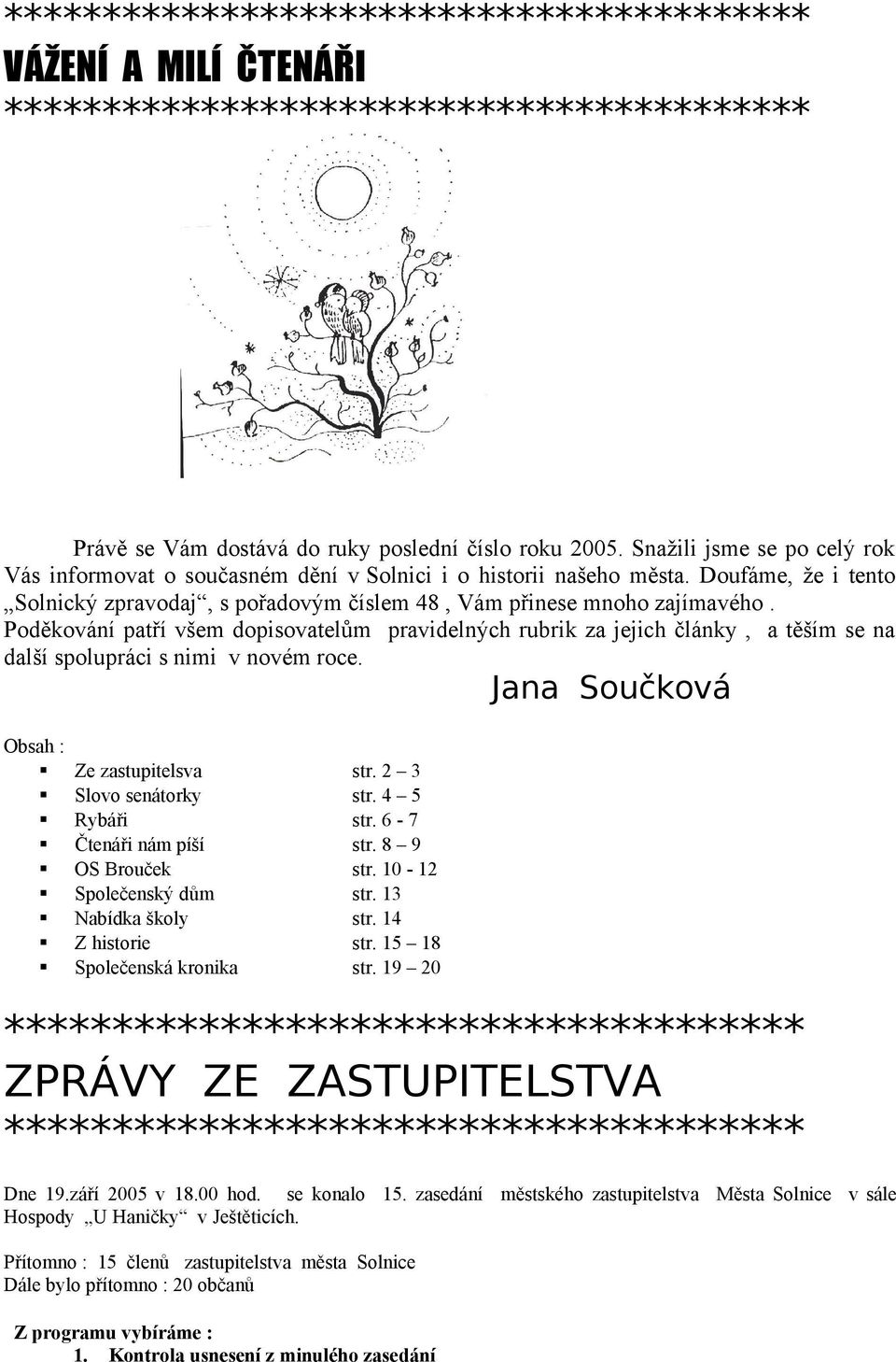 Poděkování patří všem dopisovatelům pravidelných rubrik za jejich články, a těším se na další spolupráci s nimi v novém roce. Jana Součková Obsah : Ze zastupitelsva str. 2 3 Slovo senátorky str.