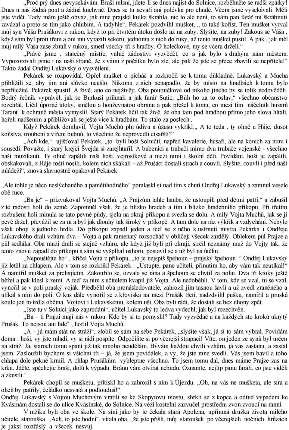 A tadyhle, Pekárek pozdvihl mušket, to také kořist. Ten mušket vyrval můj syn Váša Prušákovi z rukou, když to při čtvrtém útoku došlo až na zuby. Slyšíte, na zuby!