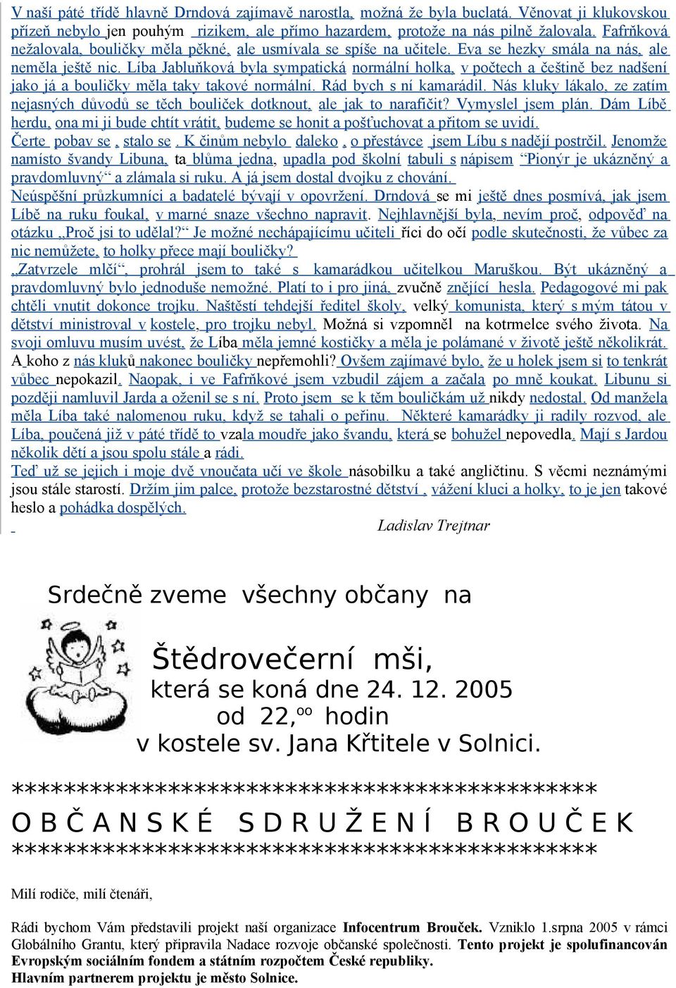 Líba Jabluňková byla sympatická normální holka, v počtech a češtině bez nadšení jako já a bouličky měla taky takové normální. Rád bych s ní kamarádil.