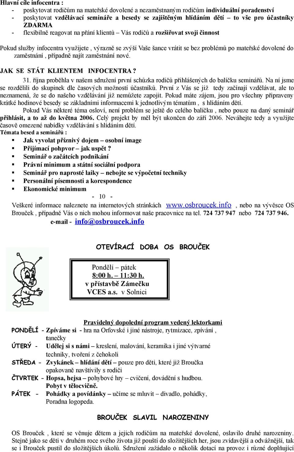 dovolené do zaměstnání, případně najít zaměstnání nové. JAK SE STÁT KLIENTEM INFOCENTRA? 31. října proběhla v našem sdružení první schůzka rodičů přihlášených do balíčku seminářů.