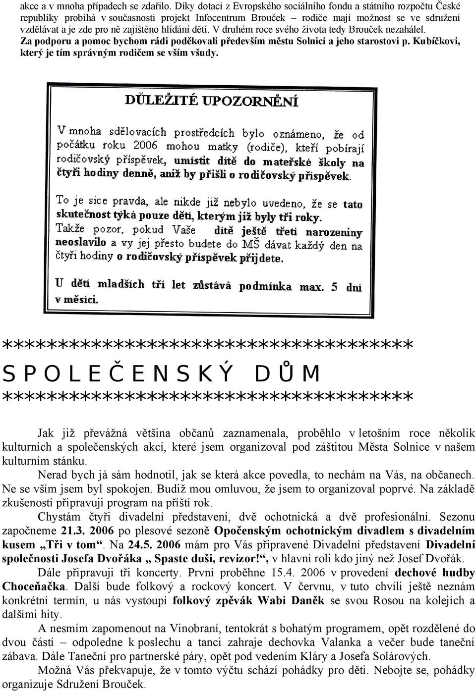 hlídání dětí. V druhém roce svého života tedy Brouček nezahálel. Za podporu a pomoc bychom rádi poděkovali především městu Solnici a jeho starostovi p.