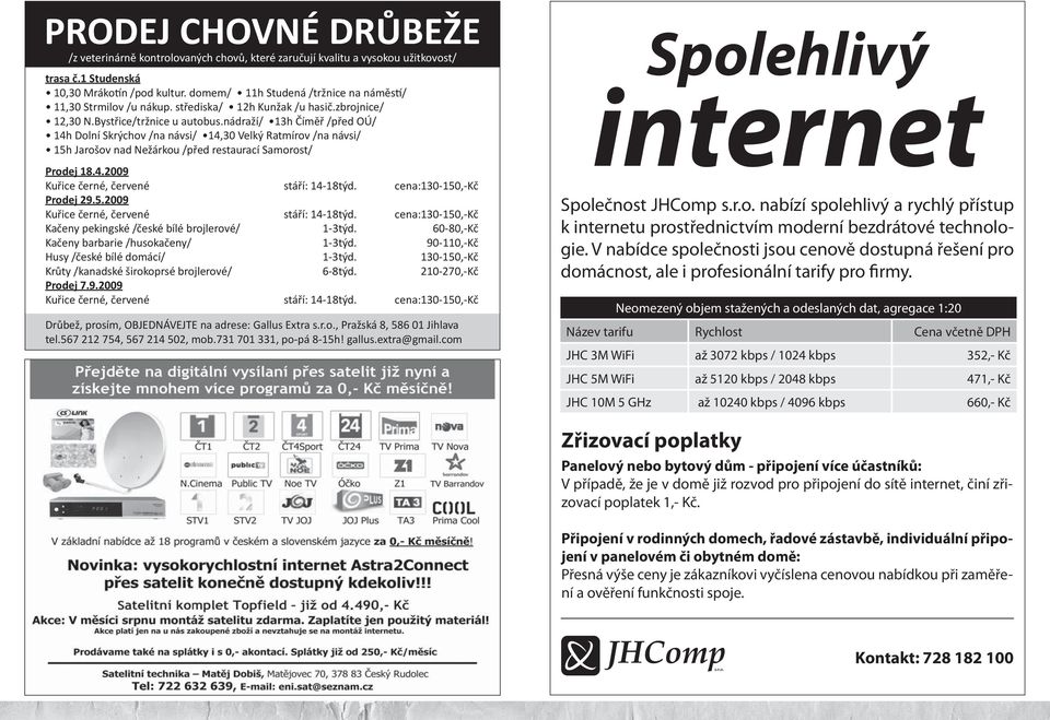 nádraží/ 13h Číměř /před OÚ/ 14h Dolní Skrýchov /na návsi/ 14,30 Velký Ratmírov /na návsi/ 15h Jarošov nad Nežárkou /před restaurací Samorost/ Prodej 18.4.2009 Kuřice černé, červené stáří: 14-18týd.