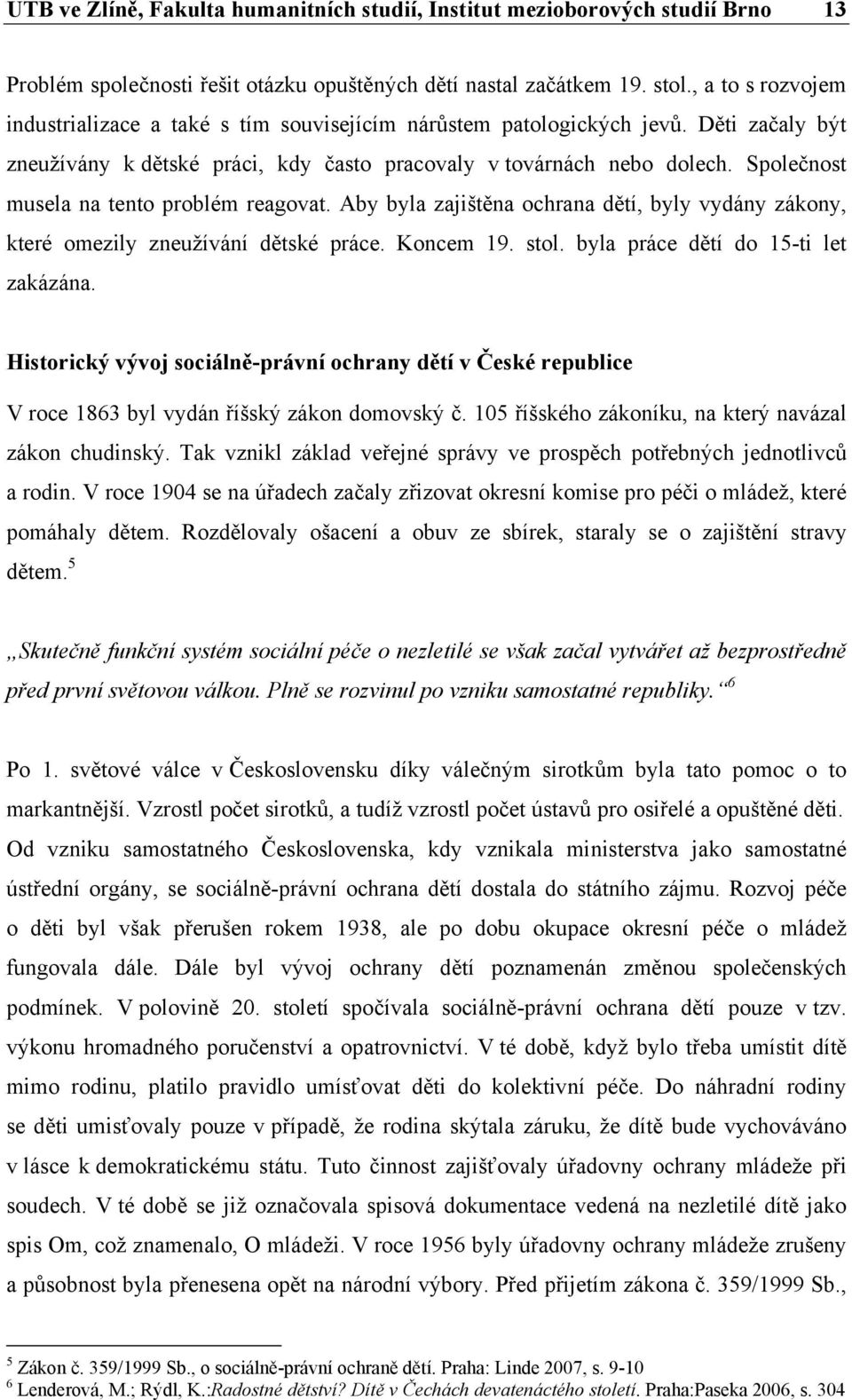 Společnost musela na tento problém reagovat. Aby byla zajištěna ochrana dětí, byly vydány zákony, které omezily zneužívání dětské práce. Koncem 19. stol. byla práce dětí do 15-ti let zakázána.