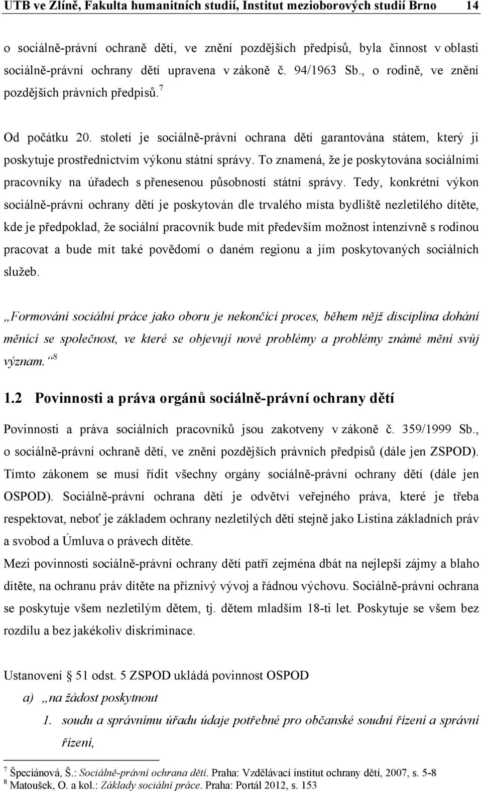 století je sociálně-právní ochrana dětí garantována státem, který ji poskytuje prostřednictvím výkonu státní správy.