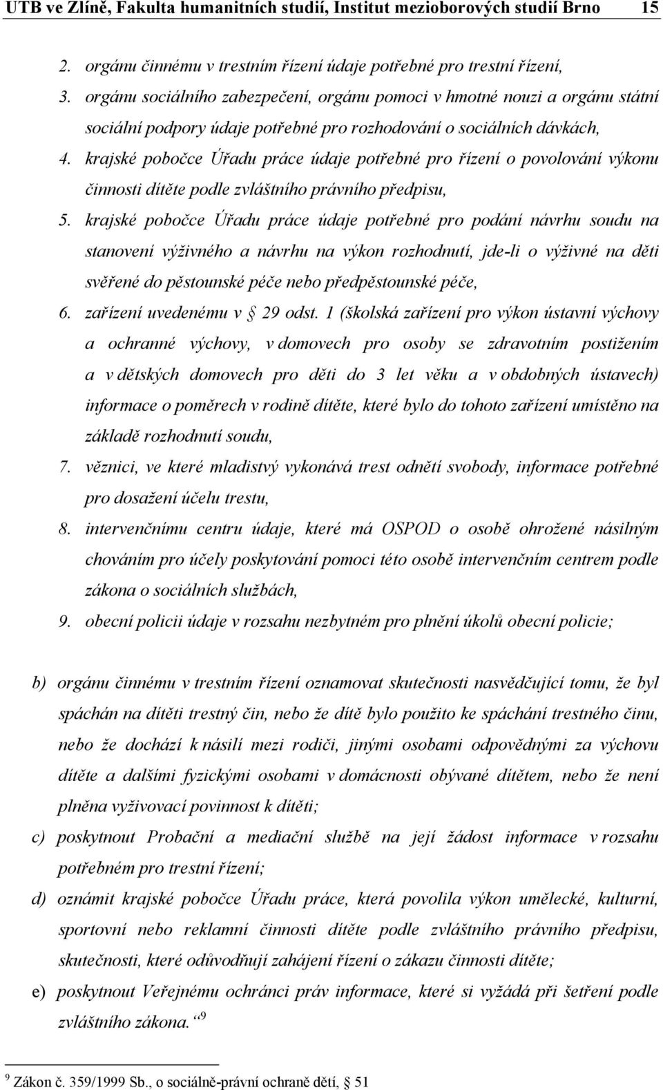 krajské pobočce Úřadu práce údaje potřebné pro řízení o povolování výkonu činnosti dítěte podle zvláštního právního předpisu, 5.