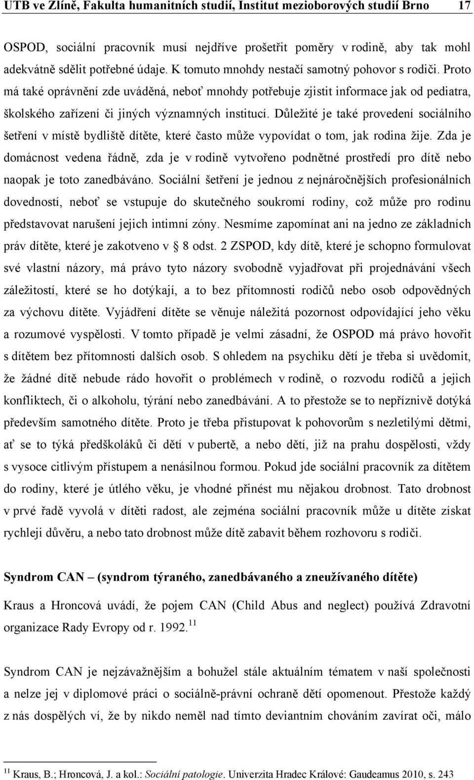 Důležité je také provedení sociálního šetření v místě bydliště dítěte, které často může vypovídat o tom, jak rodina žije.