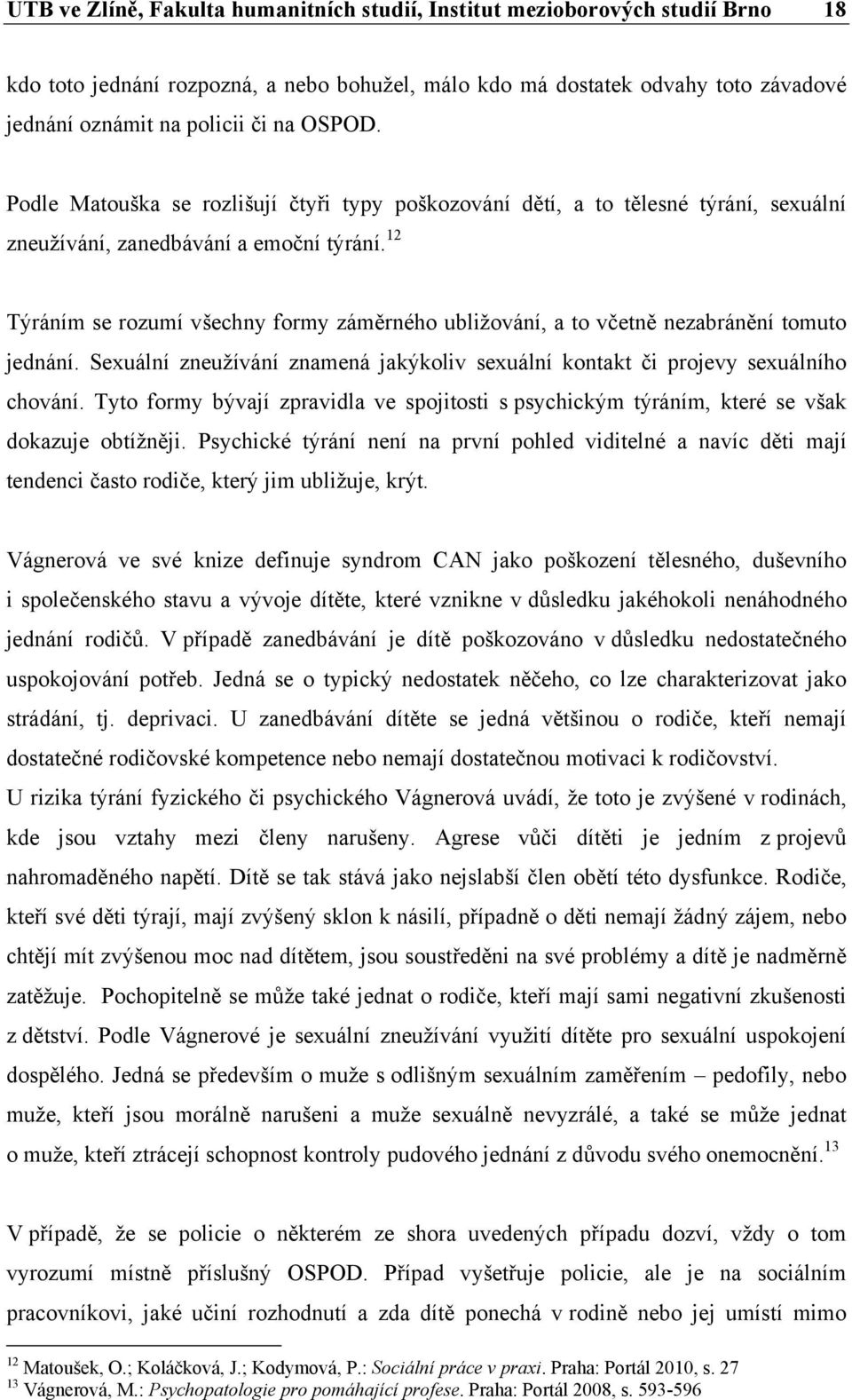 12 Týráním se rozumí všechny formy záměrného ubližování, a to včetně nezabránění tomuto jednání. Sexuální zneužívání znamená jakýkoliv sexuální kontakt či projevy sexuálního chování.